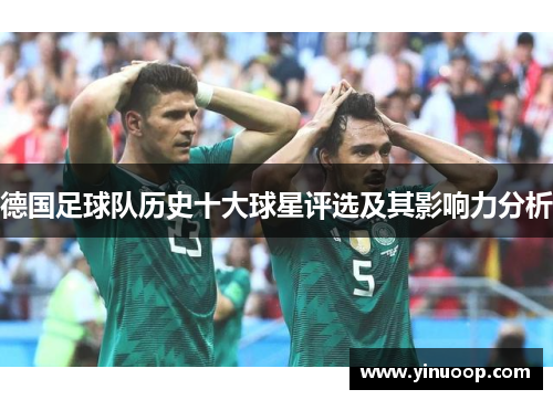 德国足球队历史十大球星评选及其影响力分析